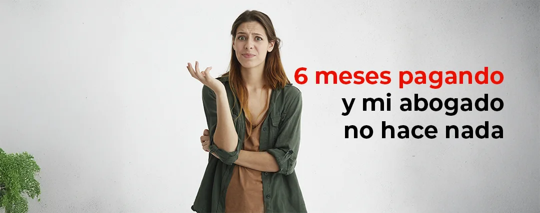 Pagando 6 Meses pagando y mi abogado no hace nada